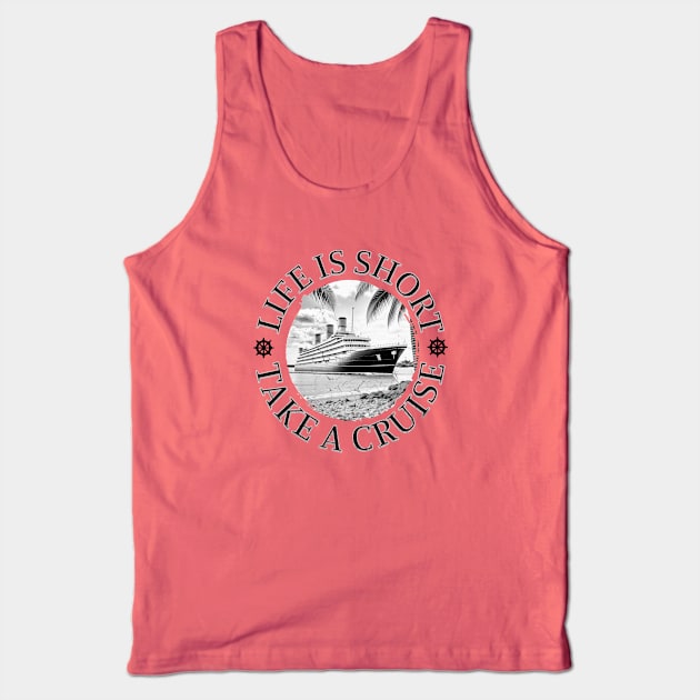 Life is Short.  Take a Cruise Tank Top by TravelTeezShop